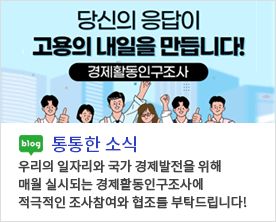 [ 통통한 소식 ]<br/>우리의 일자리와 국가 경제발전을 위해 매월 실시되는 경제활동인구조사에 적극적인 조사참여와 협조를 부탁드립니다!